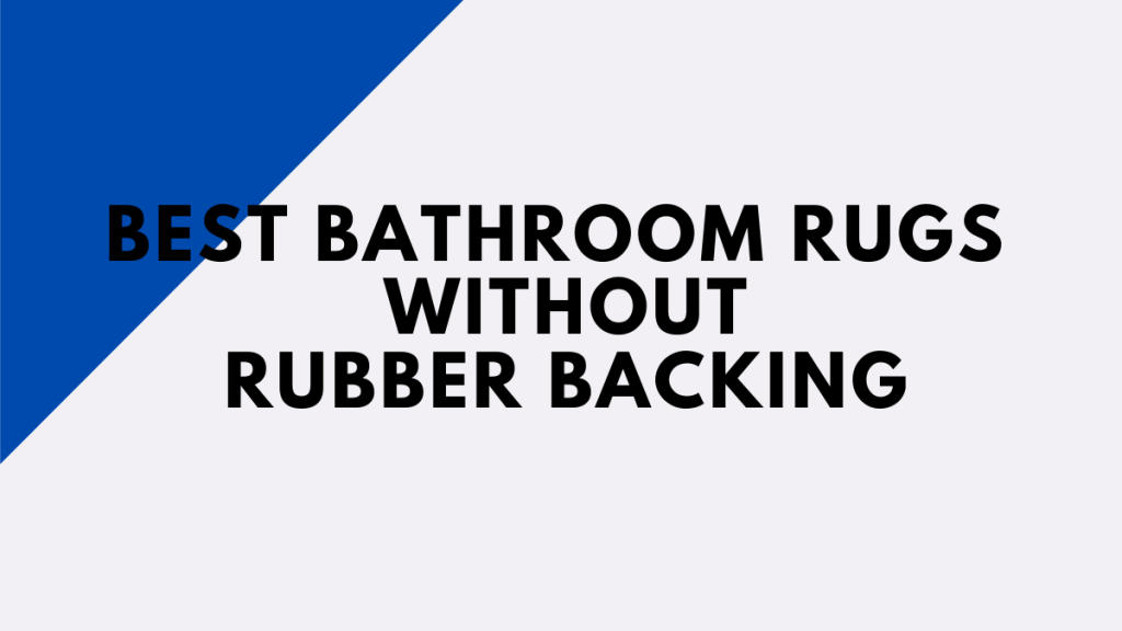 Best Bathroom Rugs Without Rubber Backing [In Sep&Oct 2024]