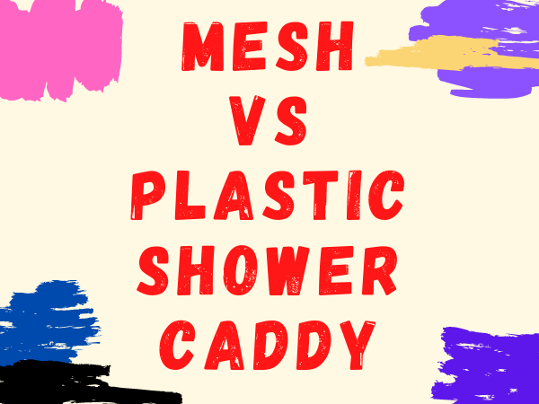 Mesh VS Plastic Shower Caddy