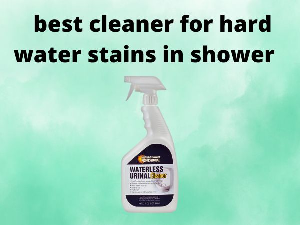 best cleaner for hard water stains in shower