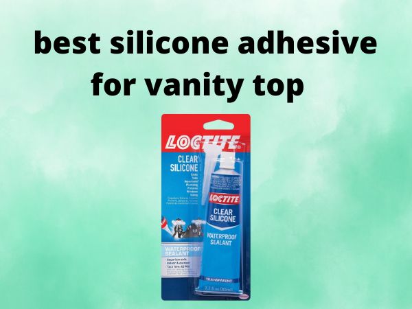 best silicone adhesive for vanity top