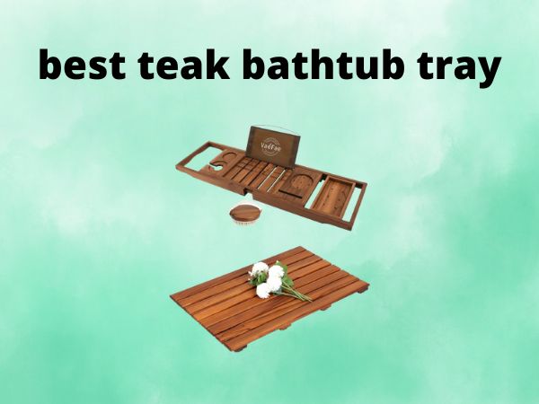 4 Best Teak Bathtub Tray Reviews [Ultimate Guides]