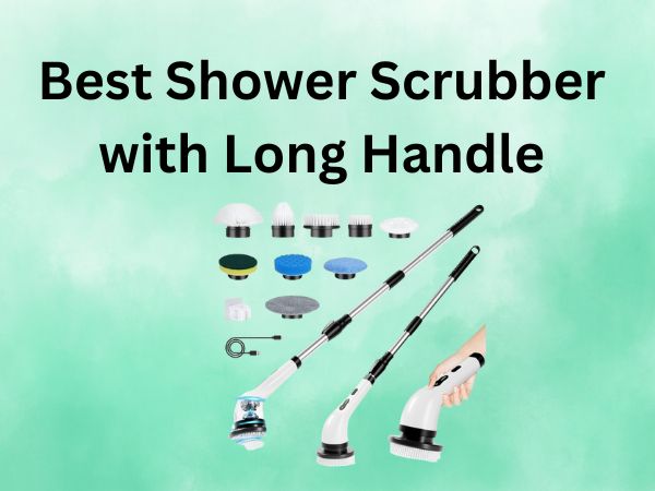 What Is The Best Shower Scrubber with Long Handle [In 2024]