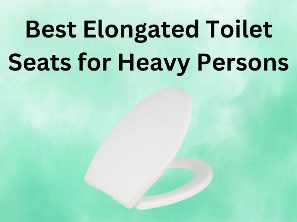 Best Elongated Toilet Seats for Heavy Persons