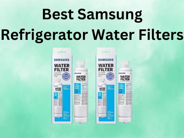 Best Samsung Refrigerator Water Filters