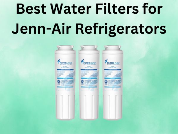 Best Water Filters for Jenn-Air Refrigerators