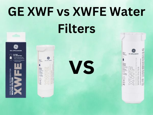 GE XWF vs XWFE Water Filters [The Ultimate Guide]