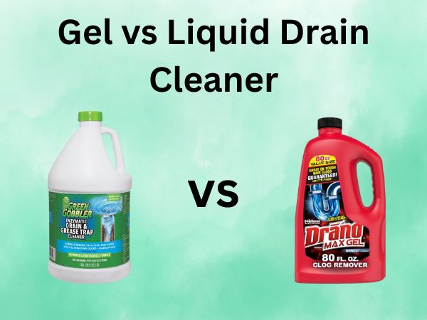 Gel vs Liquid Drain Cleaner: Which One Should You Choose?