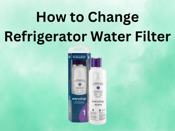 How to Change Refrigerator Water Filter