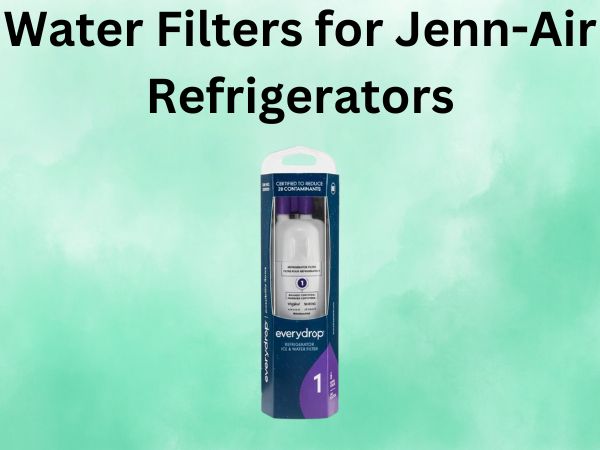 Water Filters for Jenn-Air Refrigerators