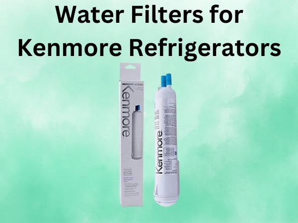 Water Filters for Kenmore Refrigerators