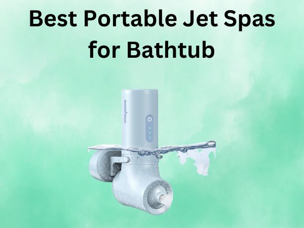 What Is The Best Portable Jet Spas for Bathtub [In 2025]