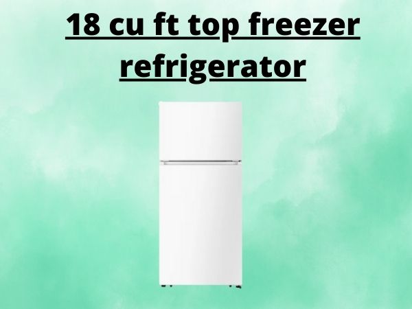 18 cu ft top freezer refrigerator