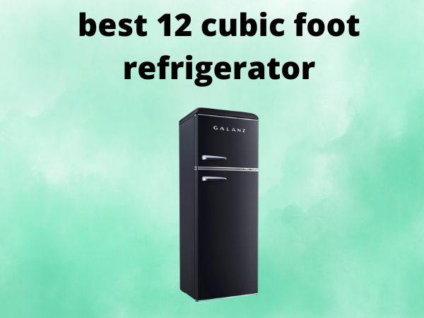 5 Best 12 Cubic Foot Refrigerators [In 2025]