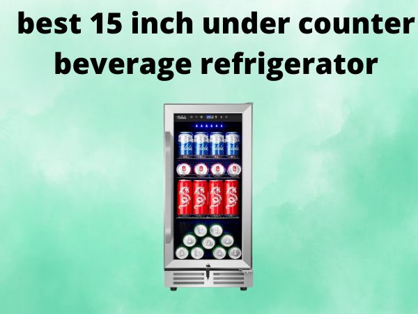 best 15 inch undercounter beverage refrigerator