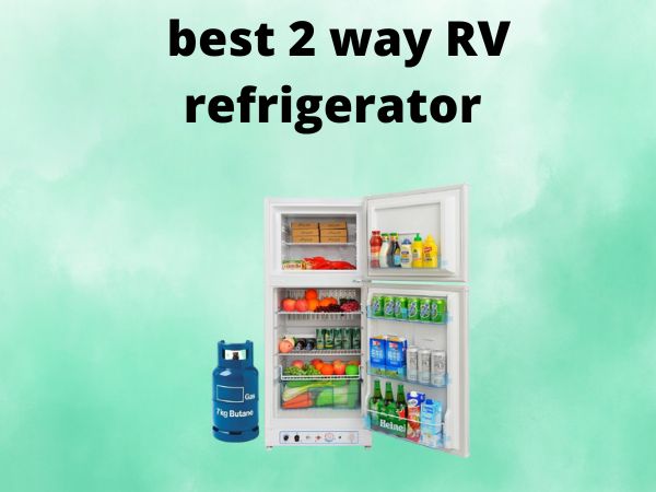 The 5 Best 2-Way RV Refrigerators [For Off-Grid Living in 2025]