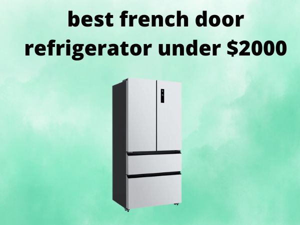 5 Best French Door Refrigerators Under $2000 [In 2025]