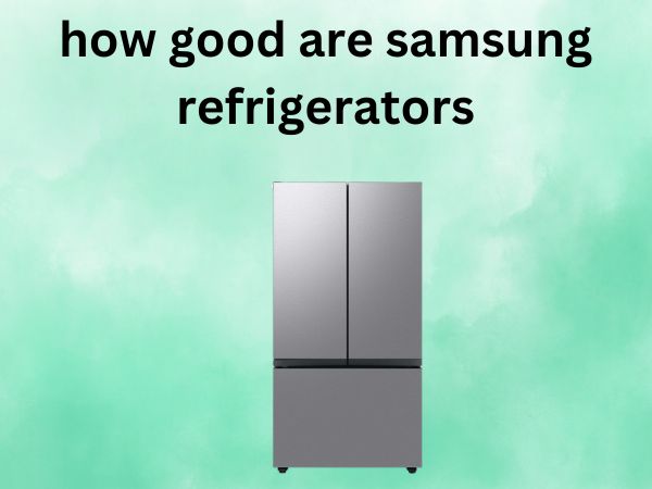 how good are samsung refrigerators