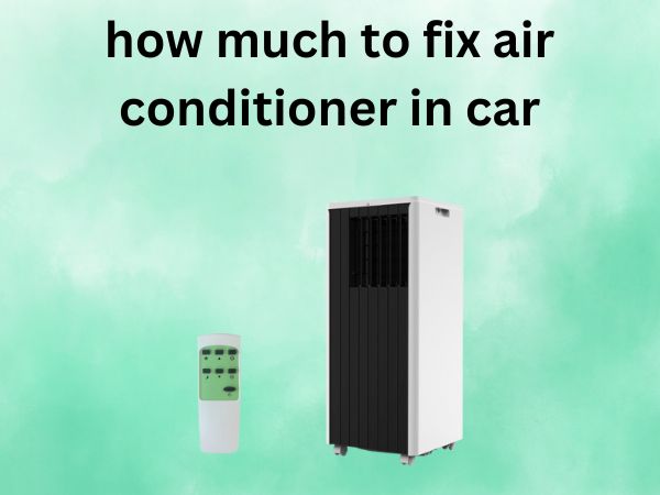 How Much to Fix Air Conditioner in Car