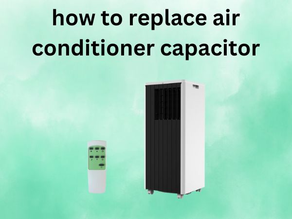 How to Replace Air Conditioner Capacitor [A Step-by-Step Guide for Homeowners]