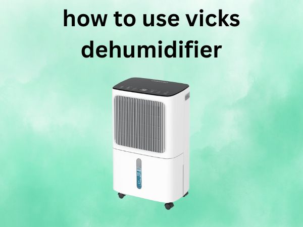 How to Use Vicks Dehumidifier [A Complete Guide to Keeping Your Home Dry and Comfortable]