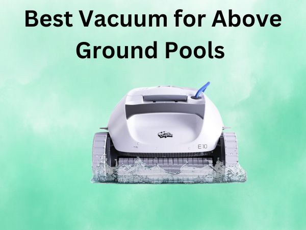 5 Best Vacuum for Above Ground Pools [In 2025]