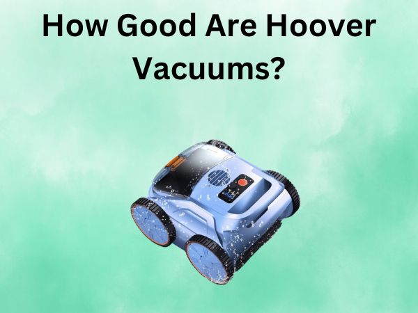 How Good Are Hoover Vacuums? Reliability, Suction & More Reviewed