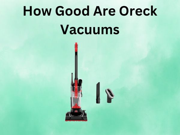 How Good Are Oreck Vacuums? [Lightweight But Effective?]