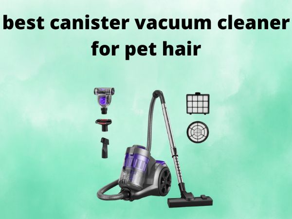 5 Best Canister Vacuum Cleaners for Pet Hair [In 2025]