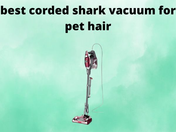 5 Best Corded Shark Vacuums for Pet Hair [In 2025]