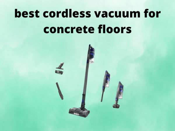 What Is The Best Cordless Vacuums for Concrete Floors [In 2025]