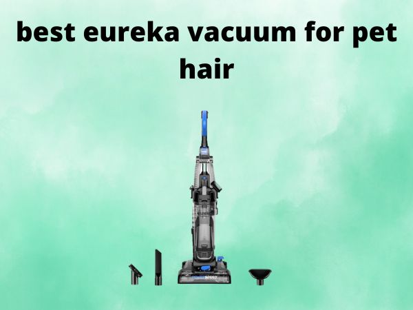5 Best Eureka Vacuum for Pet Hair [In 2025]