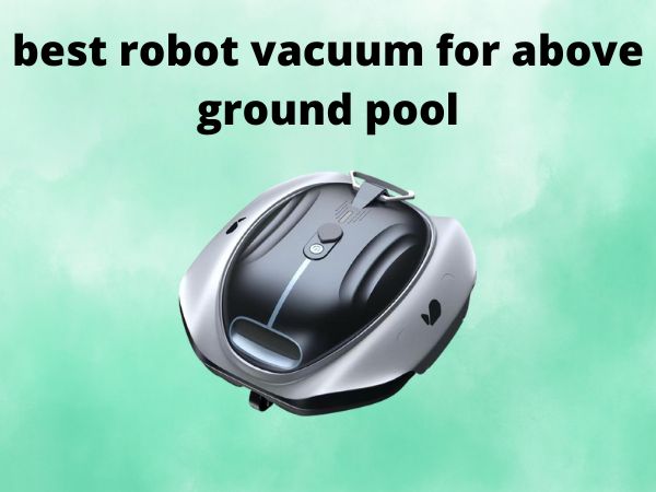 5 Best Robot Vacuum for Above Ground Pool [In 2025]