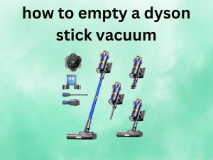 How to Empty a Dyson Stick Vacuum [Your Complete Step-by-Step Guide]