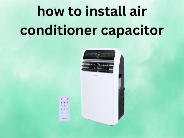 How to Install Air Conditioner Capacitor [A Complete DIY Guide]