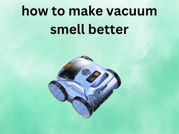 How to Make Your Vacuum Smell Better [12 Proven Methods That Actually Work]