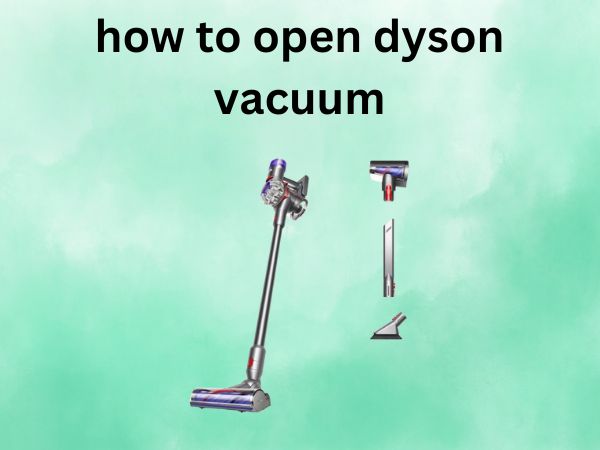 How to Open Dyson Vacuum [The Complete Step-by-Step Guide]