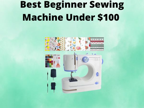 Best Beginner Sewing Machine Under $100