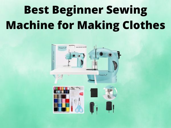 Best Beginner Sewing Machine for Making Clothes
