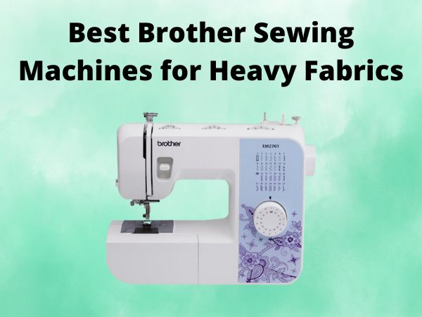 5 Best Brother Sewing Machines for Heavy Fabrics [In 2025]