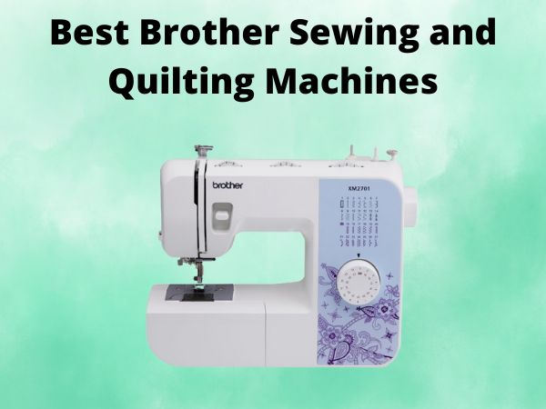 5 Best Brother Sewing and Quilting Machines [In 2025]