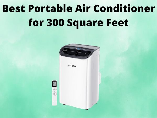 5 Best Portable Air Conditioner for 300 Square Feet [In 2025]