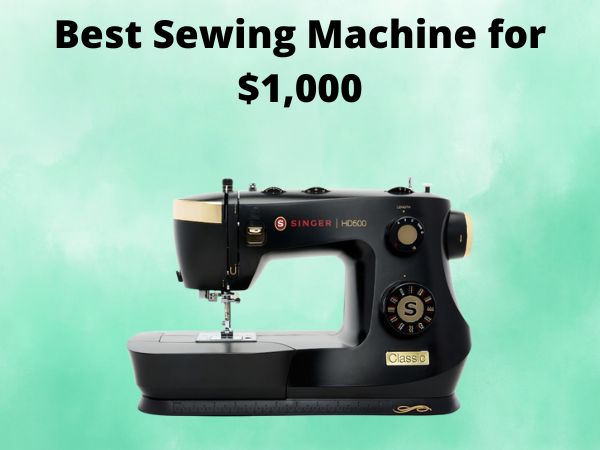 What Is The Best Sewing Machine for $1,000 [In 2025]
