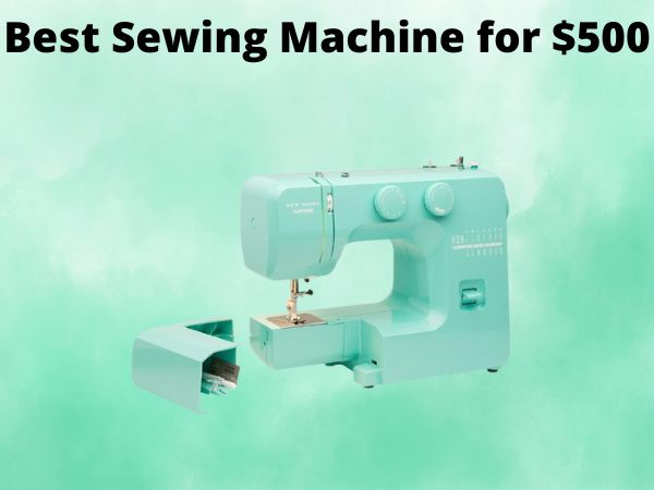 What Is The Best Sewing Machine for $500 [In 2025]