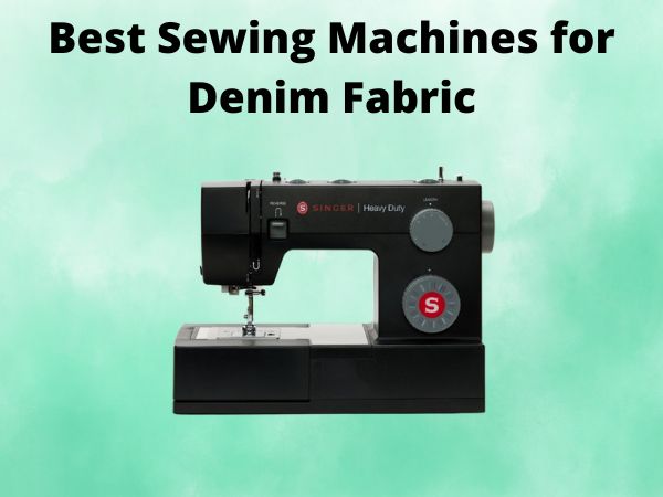 5 Best Sewing Machines for Denim Fabric [In 2025]