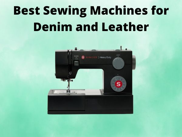 5 Best Sewing Machines for Denim and Leather [In 2025]