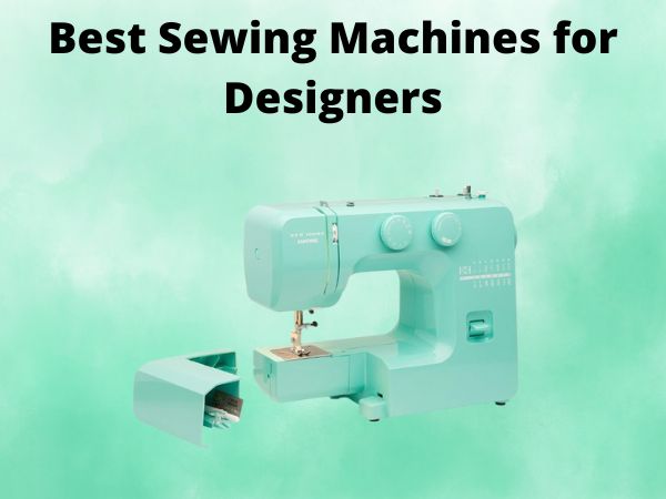 What Is The Best Sewing Machines for Designers [In 2025]