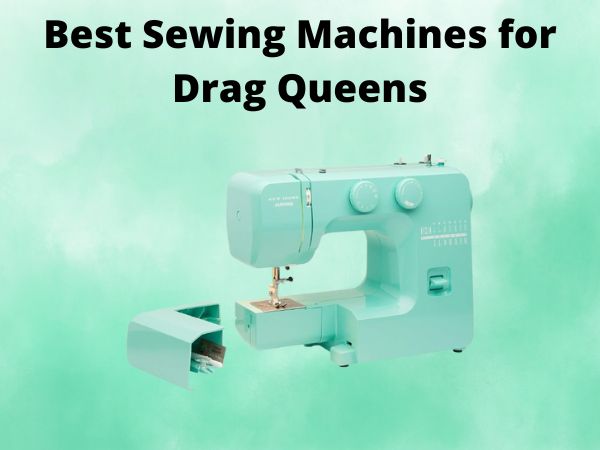 5 Best Sewing Machines for Drag Queens [In 2025]