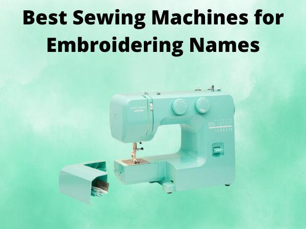 5 Best Sewing Machines for Embroidering Names [In 2025]