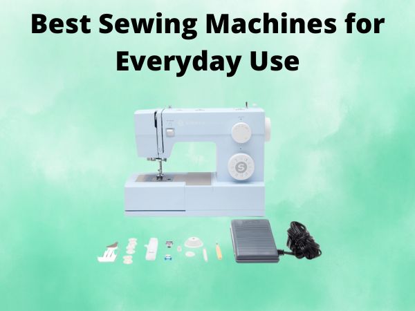 5 Best Sewing Machines for Everyday Use [In 2025]