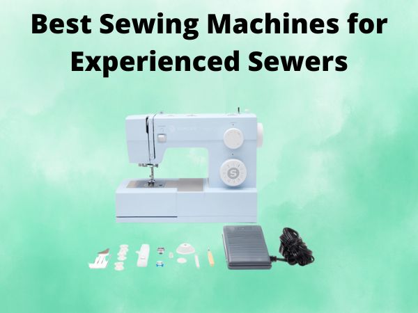 5 Best Sewing Machines for Experienced Sewers [In 2025]